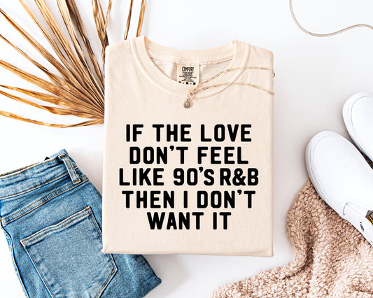 90s R&B Shirt, If the Love Don’t Feel Like 90s RNB , Retro Music